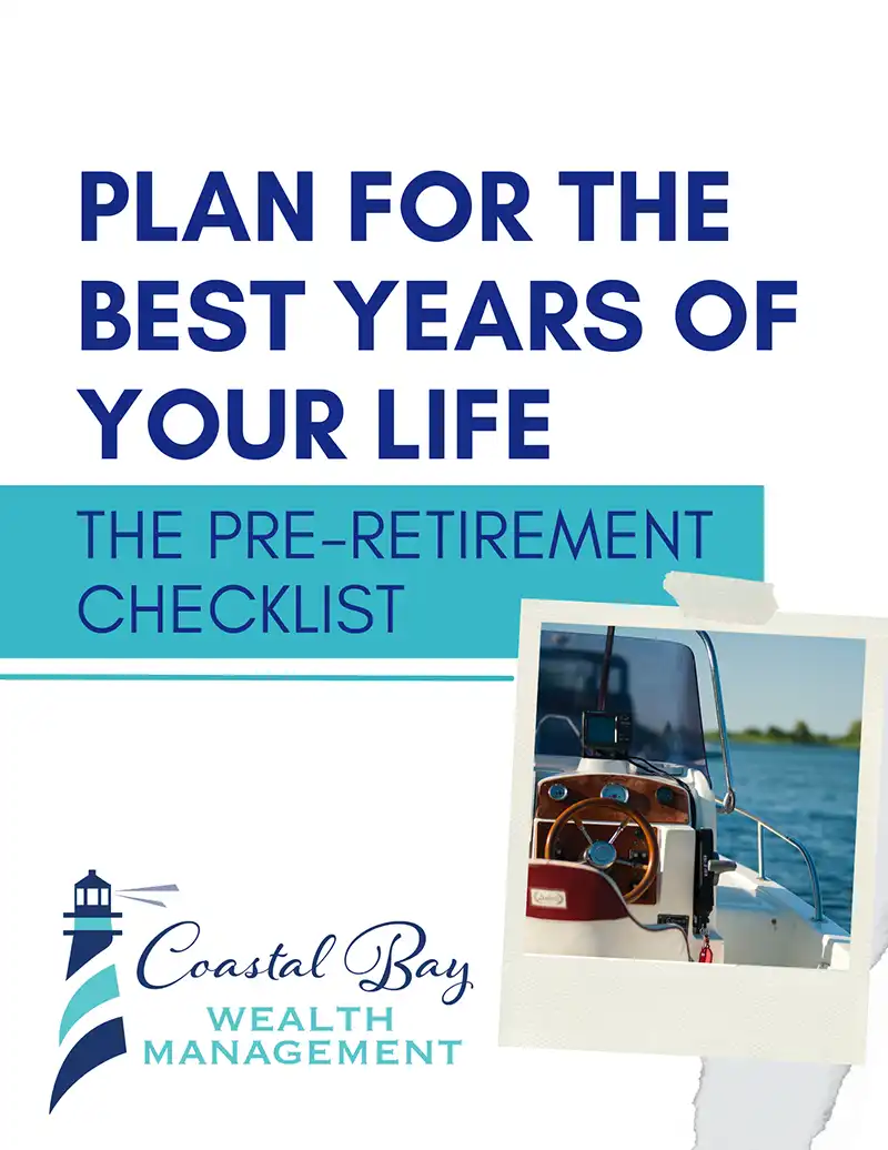 Plan for the Best Years of Your Life - The Pre-Retirement Checklist by Coastal Bay Wealth Management